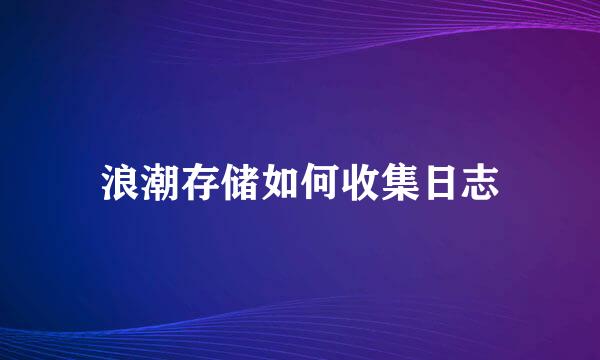 浪潮存储如何收集日志