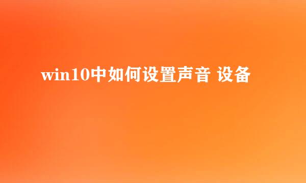 win10中如何设置声音 设备