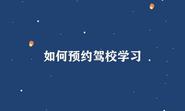 如何预约驾校学习