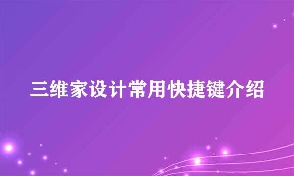 三维家设计常用快捷键介绍