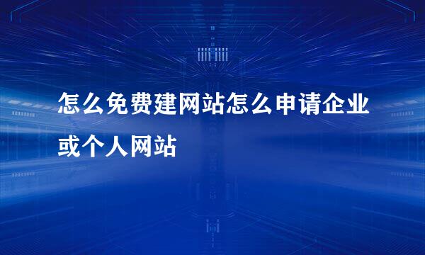 怎么免费建网站怎么申请企业或个人网站