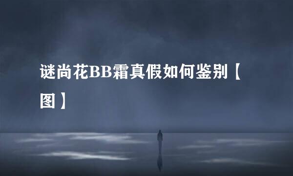 谜尚花BB霜真假如何鉴别【图】