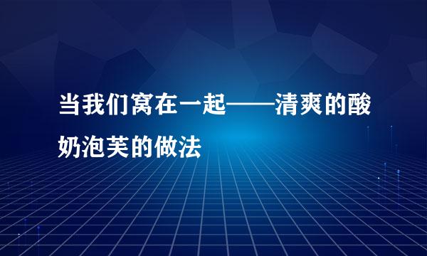 当我们窝在一起——清爽的酸奶泡芙的做法