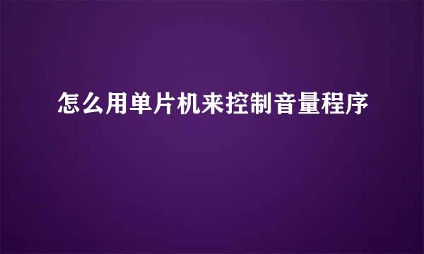 怎么用单片机来控制音量程序