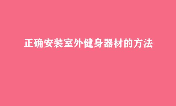 正确安装室外健身器材的方法