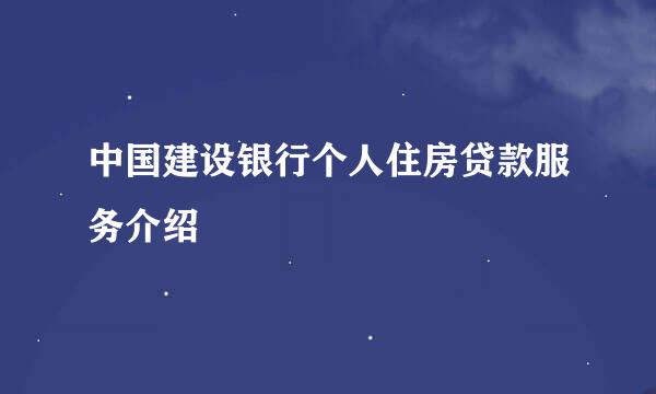 中国建设银行个人住房贷款服务介绍