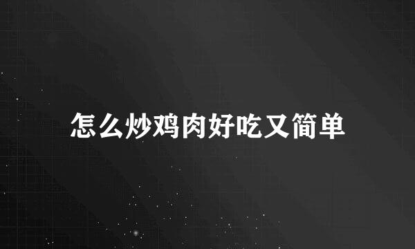 怎么炒鸡肉好吃又简单