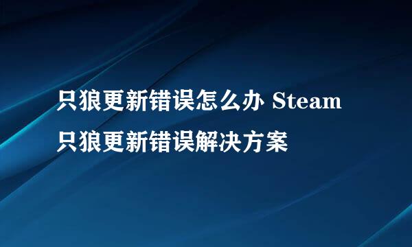 只狼更新错误怎么办 Steam只狼更新错误解决方案