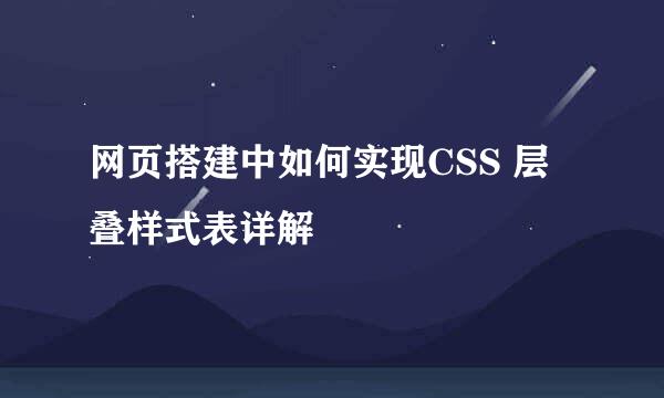 网页搭建中如何实现CSS 层叠样式表详解