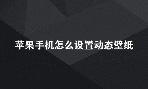 苹果手机怎么设置动态壁纸