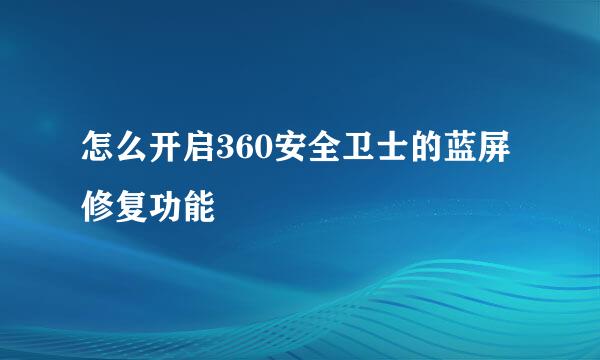 怎么开启360安全卫士的蓝屏修复功能