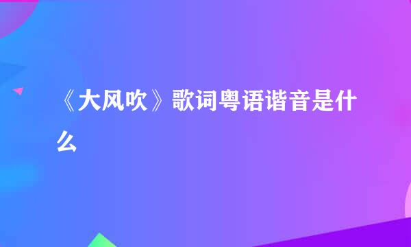 《大风吹》歌词粤语谐音是什么