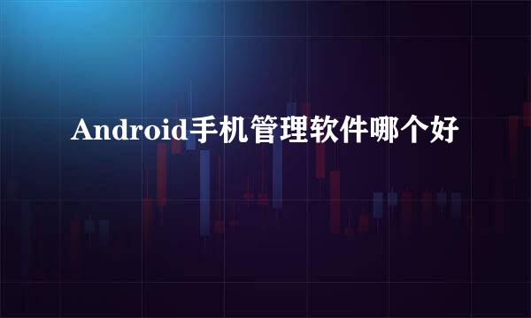 Android手机管理软件哪个好