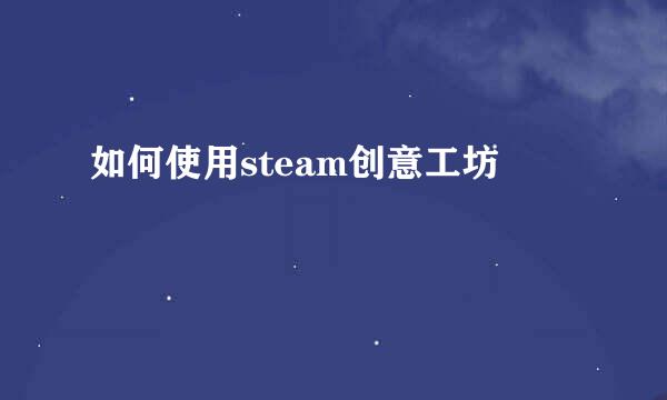 如何使用steam创意工坊