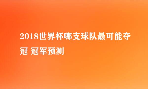 2018世界杯哪支球队最可能夺冠 冠军预测