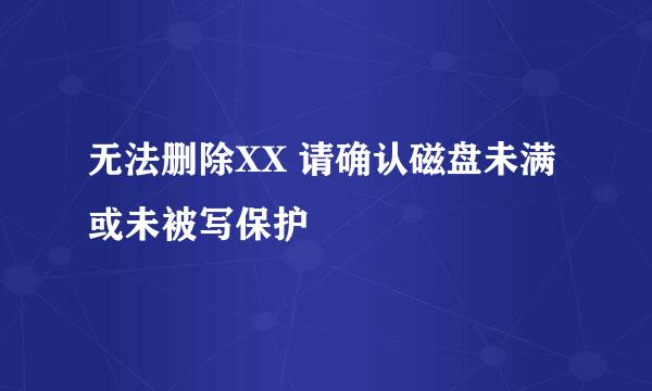 无法删除XX 请确认磁盘未满或未被写保护