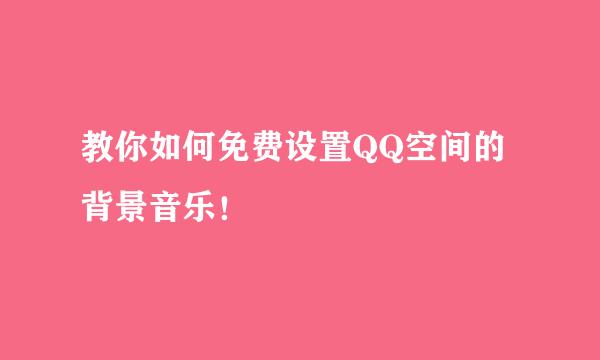 教你如何免费设置QQ空间的背景音乐！