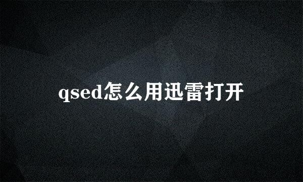 qsed怎么用迅雷打开