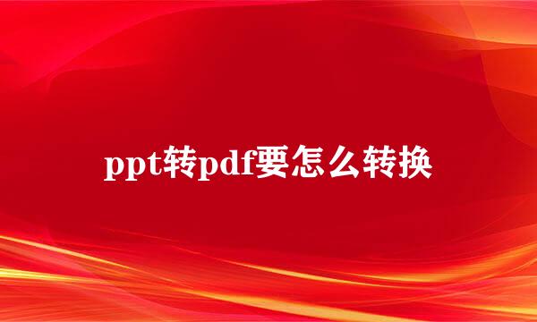 ppt转pdf要怎么转换