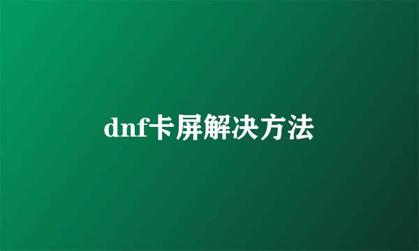 dnf卡屏解决方法