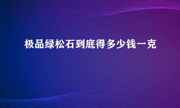 极品绿松石到底得多少钱一克