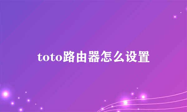 toto路由器怎么设置