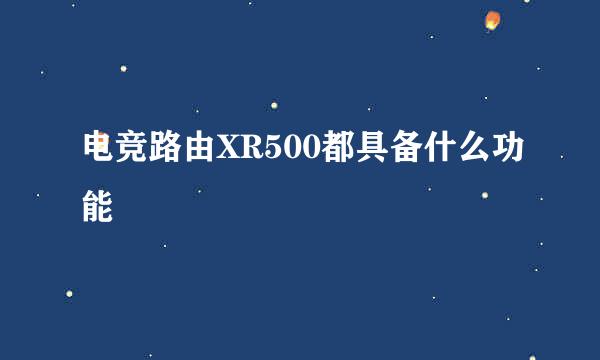 电竞路由XR500都具备什么功能