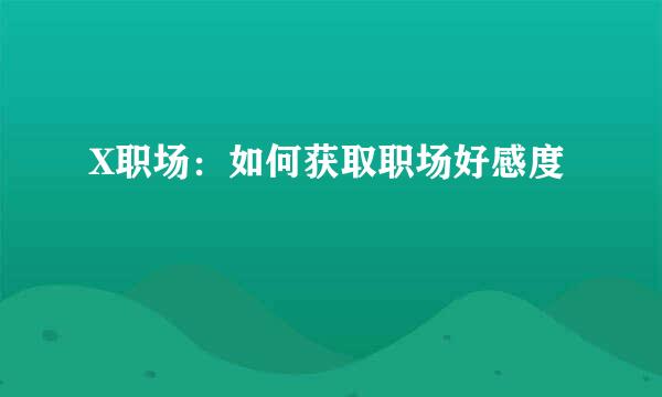 X职场：如何获取职场好感度