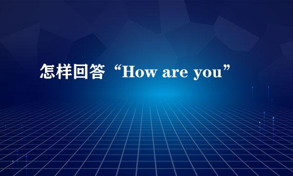 怎样回答“How are you”