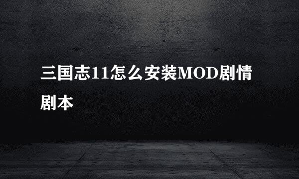 三国志11怎么安装MOD剧情剧本