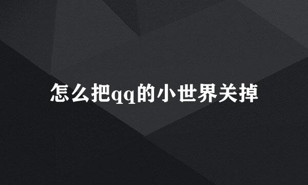 怎么把qq的小世界关掉