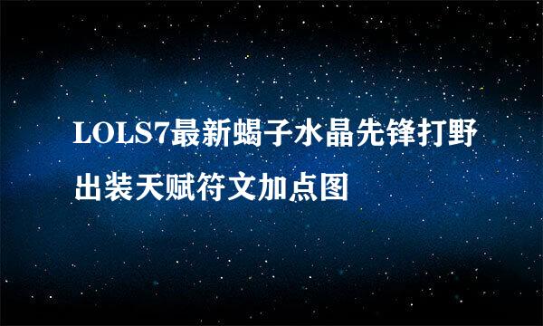 LOLS7最新蝎子水晶先锋打野出装天赋符文加点图