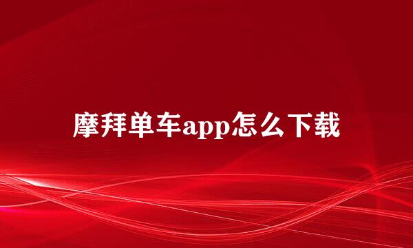 摩拜单车app怎么下载