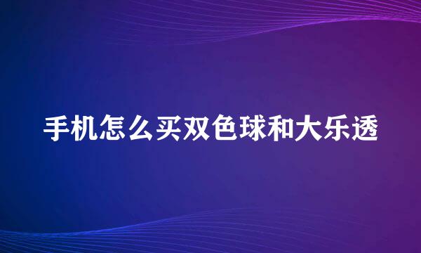 手机怎么买双色球和大乐透