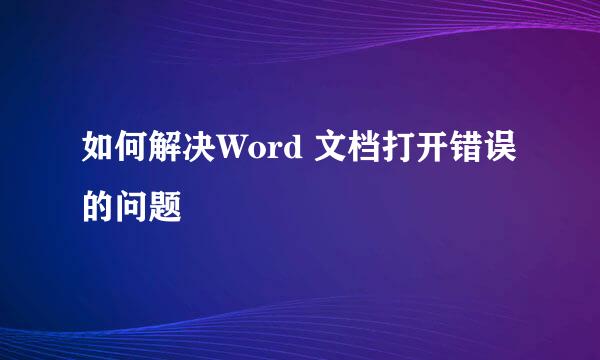 如何解决Word 文档打开错误的问题