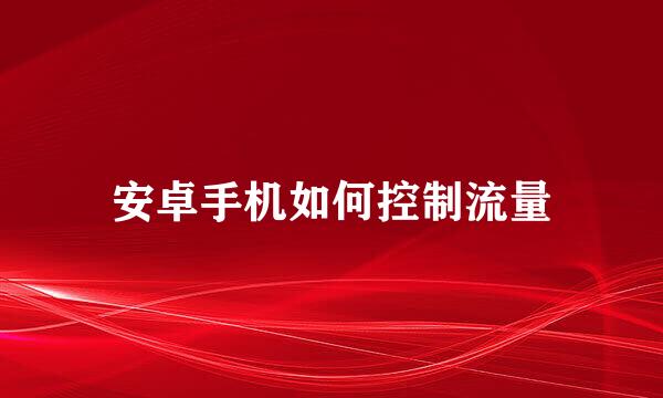 安卓手机如何控制流量