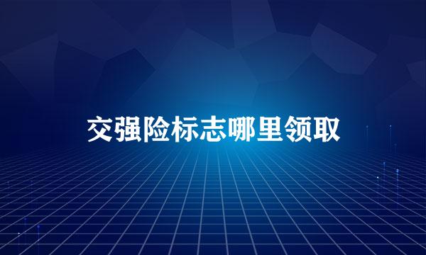 交强险标志哪里领取