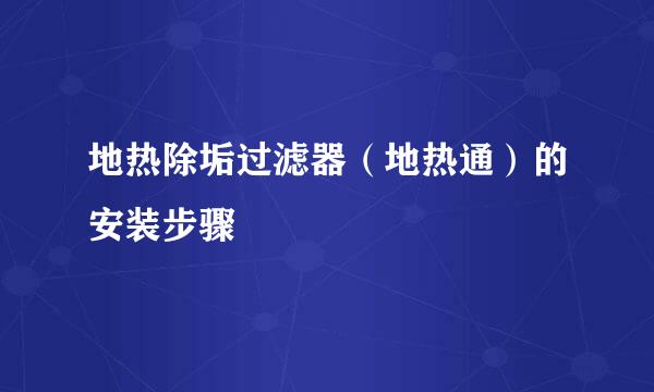 地热除垢过滤器（地热通）的安装步骤