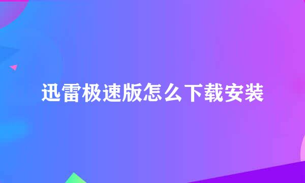 迅雷极速版怎么下载安装