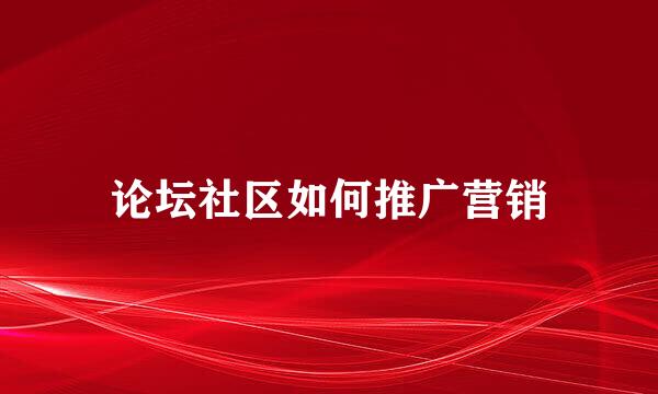 论坛社区如何推广营销