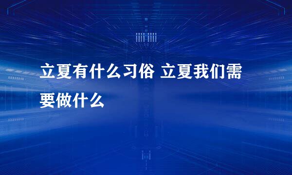 立夏有什么习俗 立夏我们需要做什么