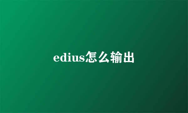 edius怎么输出