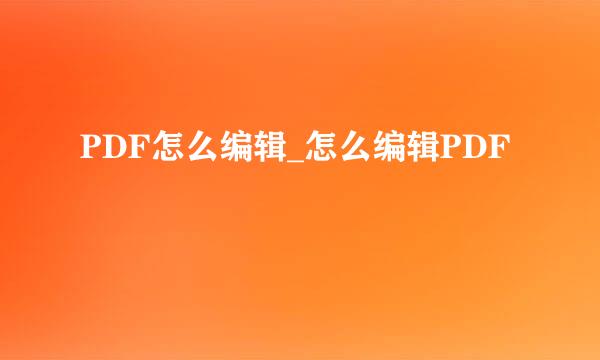 PDF怎么编辑_怎么编辑PDF