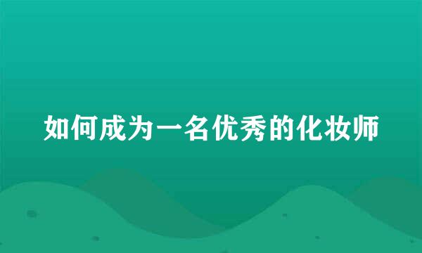 如何成为一名优秀的化妆师