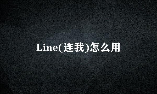 Line(连我)怎么用