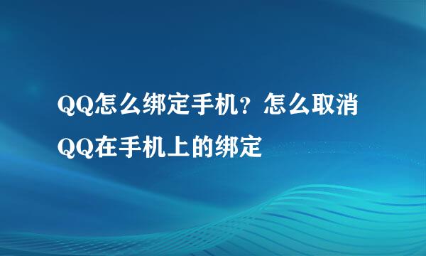 QQ怎么绑定手机？怎么取消QQ在手机上的绑定