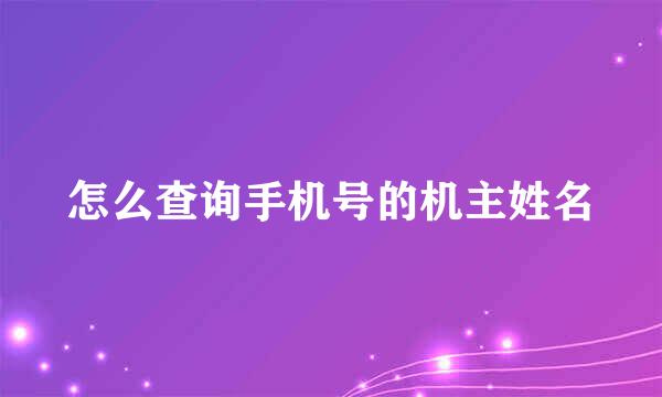 怎么查询手机号的机主姓名