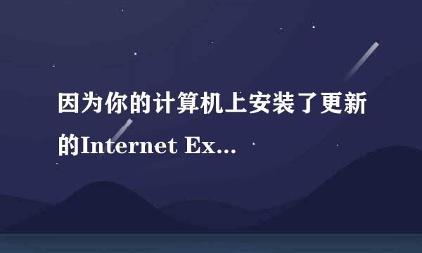 因为你的计算机上安装了更新的Internet Explore