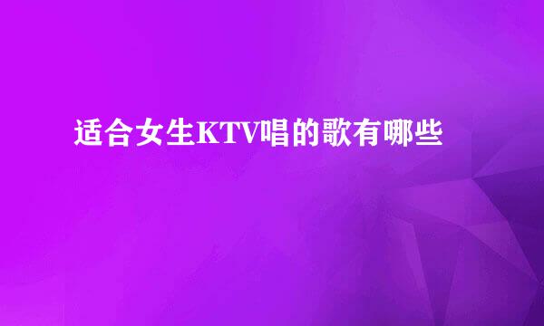 适合女生KTV唱的歌有哪些