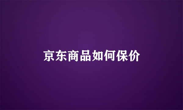 京东商品如何保价